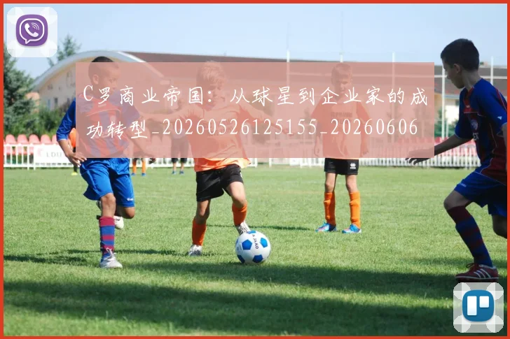 C罗商业帝国:从球星到企业家的成功转型_20260526125155_20260606165403