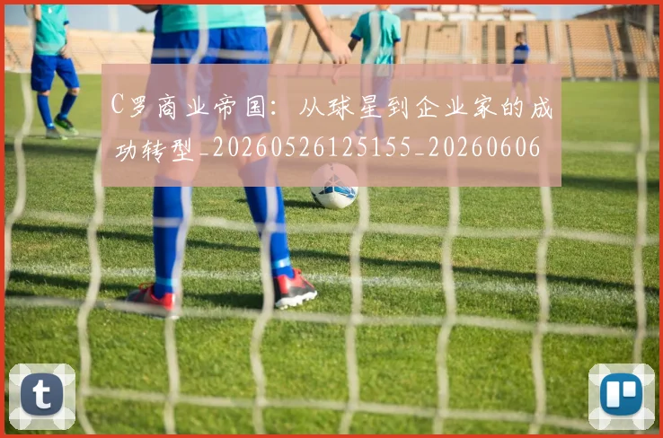 C罗商业帝国：从球星到企业家的成功转型_20260526125155_20260606165403